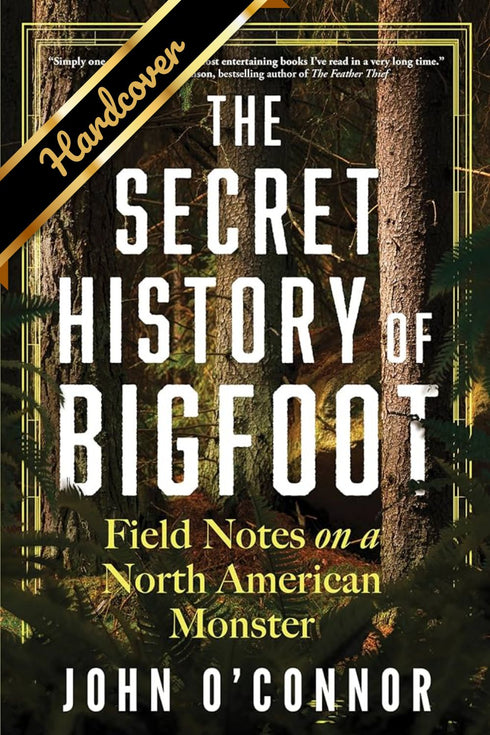 THE SECRET HISTORY OF BIGFOOT: FIELD NOTES ON A NORTH AMERICAN MONTER - O'CONNOR